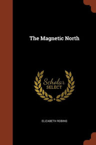The Magnetic North - Elizabeth Robins
