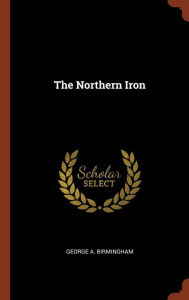 The Northern Iron - George A. Birmingham