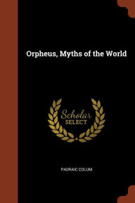 Orpheus, Myths of the World - Padraic Colum