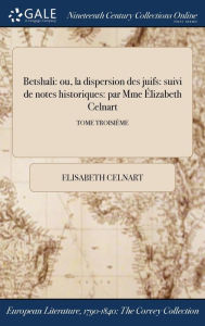 9781375132916 - Elisabeth Celnart: Betshali: ou, la dispersion des juifs: suivi de notes historiques: par Mme Élizabeth Celnart; TOME TROISIÈME - Book