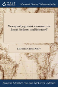 Ahnung und gegenwart: ein roman: von Joseph Freiherrn von Eichendorff