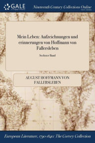 Mein Leben: Aufzeichnungen und erinnerungen von Hoffmann von Fallersleben; Sechster Band August Hoffmann Von Fallersleben Author