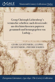 Georg Christoph Lichtenberg's vermischte schriften: nach dessen tode: aus den hinterlassenen papieren gesammelt und herausgegeben
