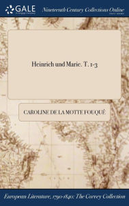 Heinrich und Marie. T. 1-3 - Caroline de La Motte Fouqué