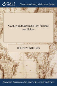 Novellen und Skizzen für ihre Freunde: von Helene - Helene von Hülsen