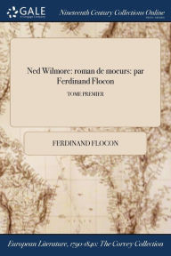 9781375369060 - Ferdinand Flocon: Ned Wilmore: roman de moeurs: par Ferdinand Flocon; TOME PREMIER - Book