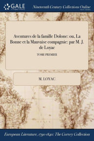9781375369749 - M. Loyac: Aventures de la famille Dolone: ou, La Bonne et la Mauvaise compagnie: par M. J. de Loyac; TOME PREMIER - Book