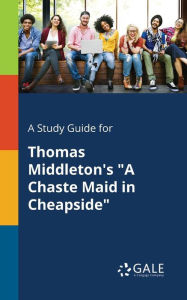 9781375374705 - Cengage Learning Gale: A Study Guide for Thomas Middleton's "A Chaste Maid in Cheapside" - Book