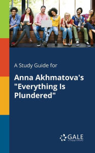 9781375379649 - Cengage Learning Gale: A Study Guide for Anna Akhmatova's "Everything Is Plundered" - Book