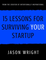 15 Lessons for Surviving Your Startup - Jason Wright