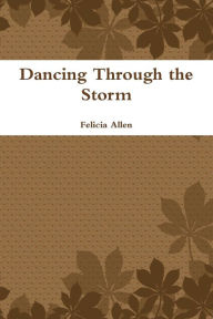 Dancing Through the Storm Felicia Allen Author