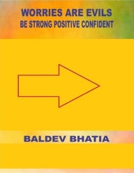 Worries Are Evils - Be Strong Positive Confident - Baldev Bhatia