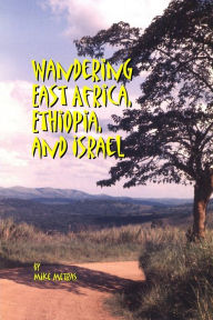 Wandering East Africa, Ethiopia, and Israel Mike Metras Author