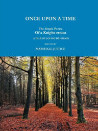 ONCE UPON A TIME; THE SIMPLE POETRY OF A KNIGHT-ERRANT. A TALE OF LOVING DEVOTION. - MARSHALL JUSTICE