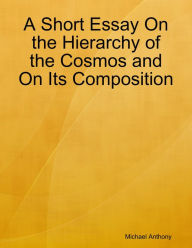 Short Essay On the Hierarchy of the Cosmos and On Its Composition