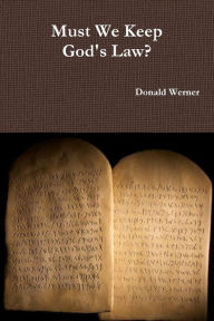 Must We Keep God's Law? - Donald Werner