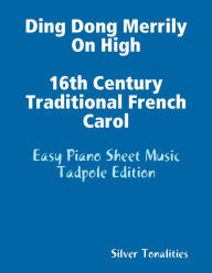 Ding Dong Merrily On High 16th Century Traditional French Carol - Easy Piano Sheet Music Tadpole Edition - Silver Tonalities