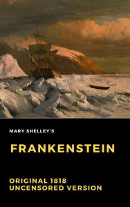 Frankenstein: Original 1818 Uncensored Version Mary Shelley Author