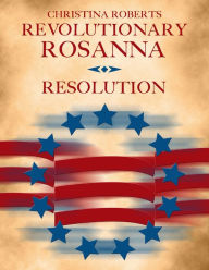 Revolutionary Rosanna: Resolution - Christina Roberts