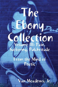 The Ebony Collection: Volume III: Pain, Suffering, Pulchritude - Jr. Van Meadows