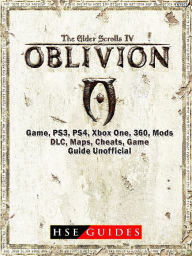 The Elder Scrolls IV Oblivion Game, PS3, PS4, Xbox One, 360, Mods, DLC, Maps, Cheats, Game Guide Unofficial - HSE Guides