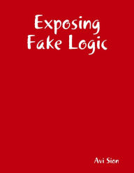 Exposing Fake Logic Avi Sion Author