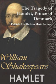 The Tragedy of Hamlet, Prince of Denmark by William Shakespeare Dr. Lisa Marie Portugal Author