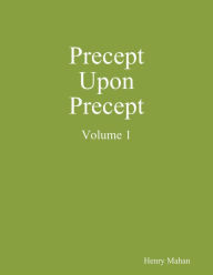 Precept Upon Precept Volume 1 Henry Mahan Author