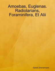 Amoebas, Euglenas. Radiolarians, Foraminifera, Et Alii - Daniel Zimmermann