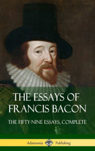 The Essays of Francis Bacon: The Fifty-Nine Essays, Complete (Hardcover) Francis Bacon Author
