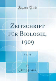 Zeitschrift für Biologie, 1909, Vol. 52 (Classic Reprint) - Otto Frank