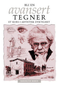 Bli En Avansert Tegner: Et Kurs I Artistisk Dyktighet Barrington Barber Author
