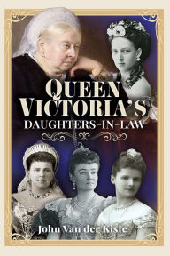 Queen Victoria's Daughters-in-Law John Van Der Kiste Author