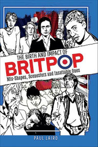 The Birth and Impact of Britpop: Mis-Shapes, Scenesters and Insatiable Ones Paul Laird Author