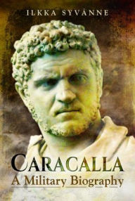 Caracalla: A Military Biography Ilkka Syvänne Author