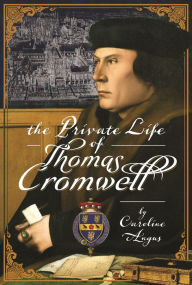 The Private Life of Thomas Cromwell Caroline Angus Author