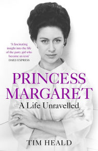 Princess Margaret: A Life Unravelled Tim Heald Author
