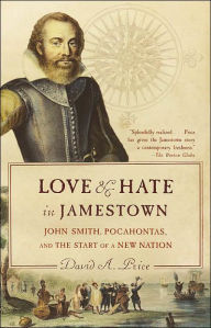 Love and Hate in Jamestown: John Smith, Pocahontas, and the Start of a New Nation David A. Price Author