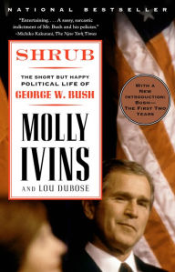 Shrub: The Short but Happy Political Life of George W. Bush Molly Ivins Author