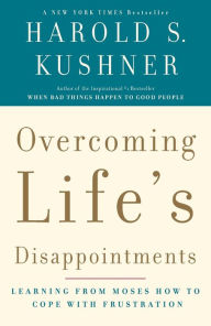 Overcoming Life's Disappointments: Learning from Moses How to Cope with Frustration Harold S. Kushner Author