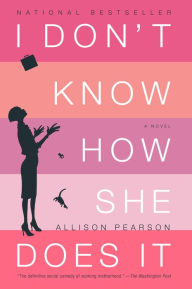 I Don't Know How She Does It: The Life of Kate Reddy, Working Mother Allison Pearson Author