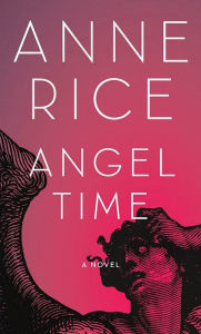 Angel Time (Songs of the Seraphim Series #1) Anne Rice Author