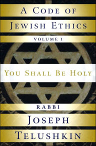 A Code of Jewish Ethics: You Shall Be Holy Joseph Telushkin Author