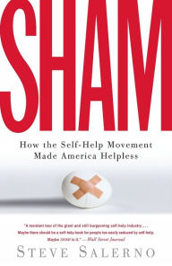 Sham: How the Self-Help Movement Made America Helpless Steve Salerno Author