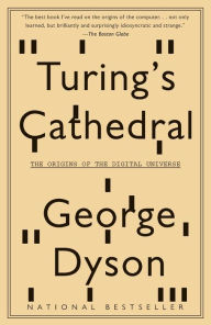 Turing's Cathedral: The Origins of the Digital Universe George Dyson Author