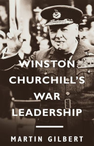 Winston Churchill's War Leadership Martin Gilbert Author