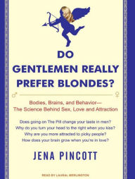 Do Gentlemen Really Prefer Blondes?: Bodies, Behavior, and Brains--The Science Behind Sex, Love, and Attraction - Jena Pincott
