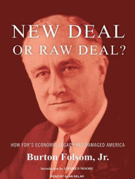 New Deal or Raw Deal?: How FDR's Economic Legacy Has Damaged America - Burton W. Folsom Jr.