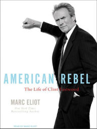 American Rebel: The Life of Clint Eastwood - Marc Eliot