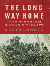 The Long Way Home: An American Journey from Ellis Island to the Great War - David Laskin